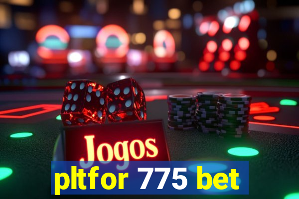 pltfor 775 bet